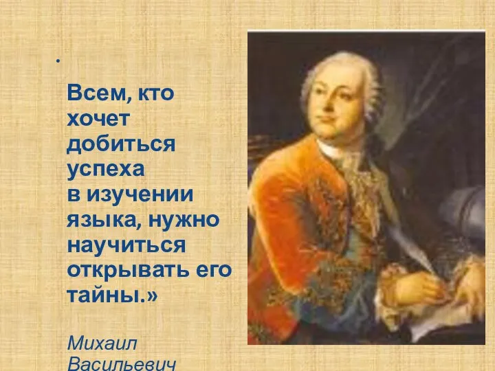 Всем, кто хочет добиться успеха в изучении языка, нужно научиться открывать его тайны.» Михаил Васильевич Ломоносов