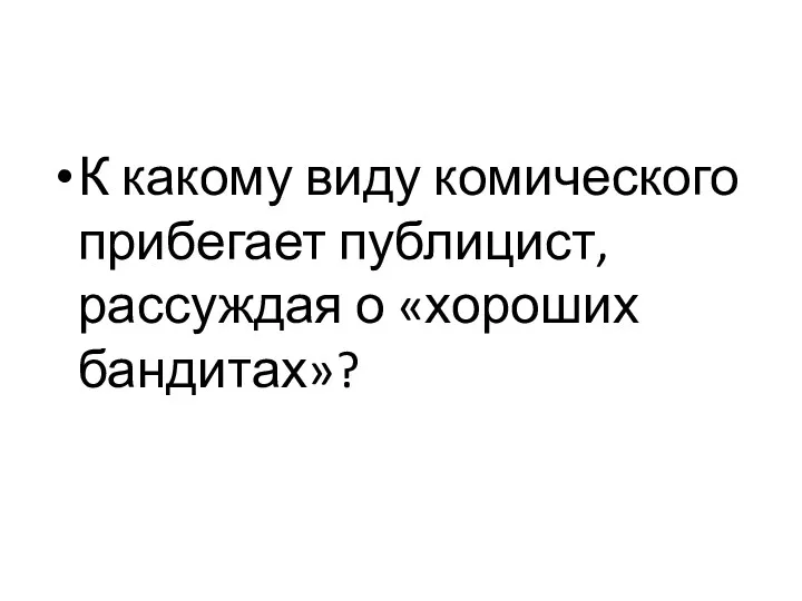 К какому виду комического прибегает публицист, рассуждая о «хороших бандитах»?