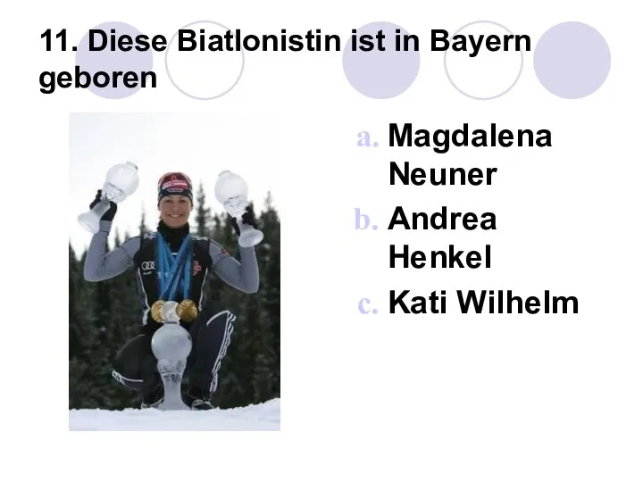 11. Diese Biatlonistin ist in Bayern geboren Magdalena Neuner Andrea Henkel Kati Wilhelm