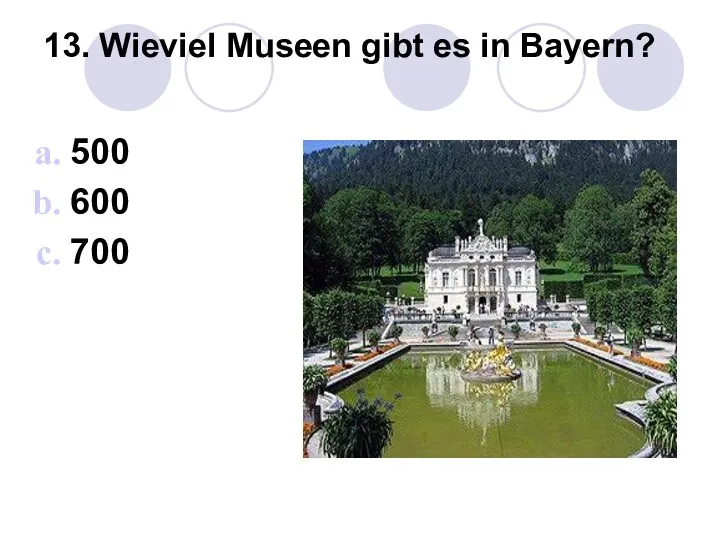 13. Wieviel Museen gibt es in Bayern? 500 600 700