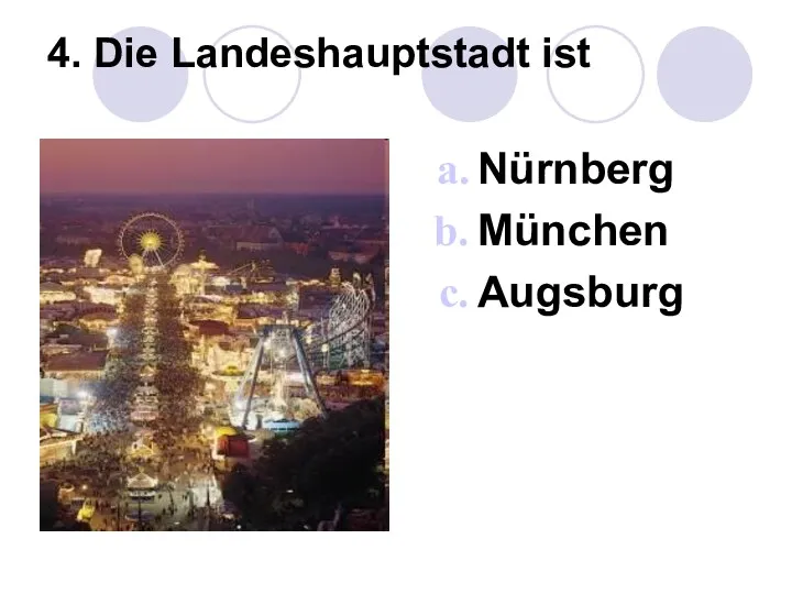 4. Die Landeshauptstadt ist Nürnberg München Augsburg