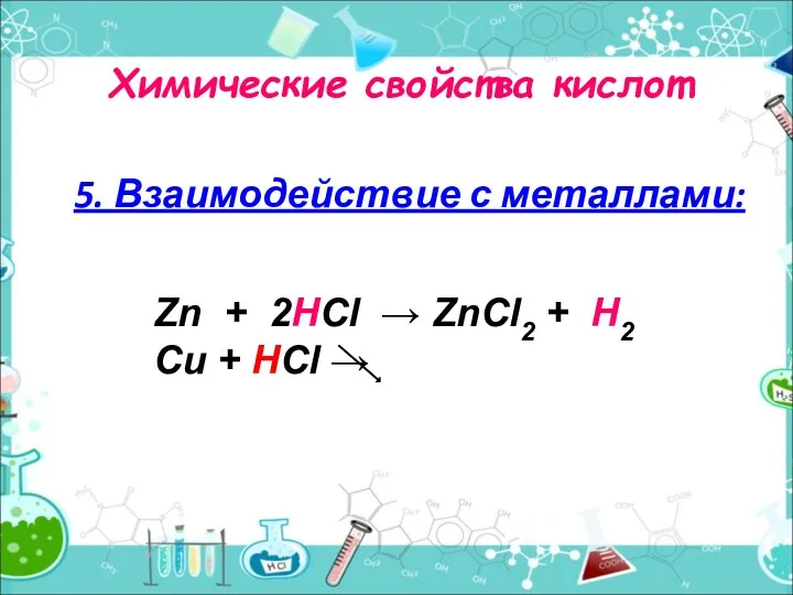 Химические свойства кислот 5. Взаимодействие с металлами: Zn + 2HCl → ZnCl2 +
