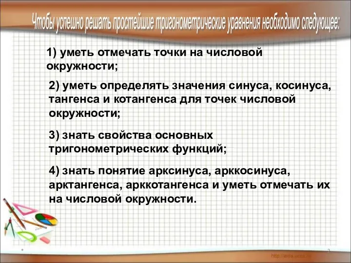 * Чтобы успешно решать простейшие тригонометрические уравнения необходимо следующее: 2)