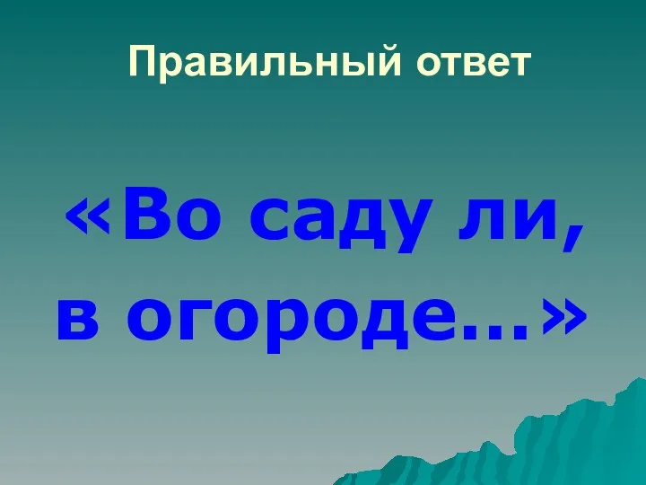 Правильный ответ «Во саду ли, в огороде…»