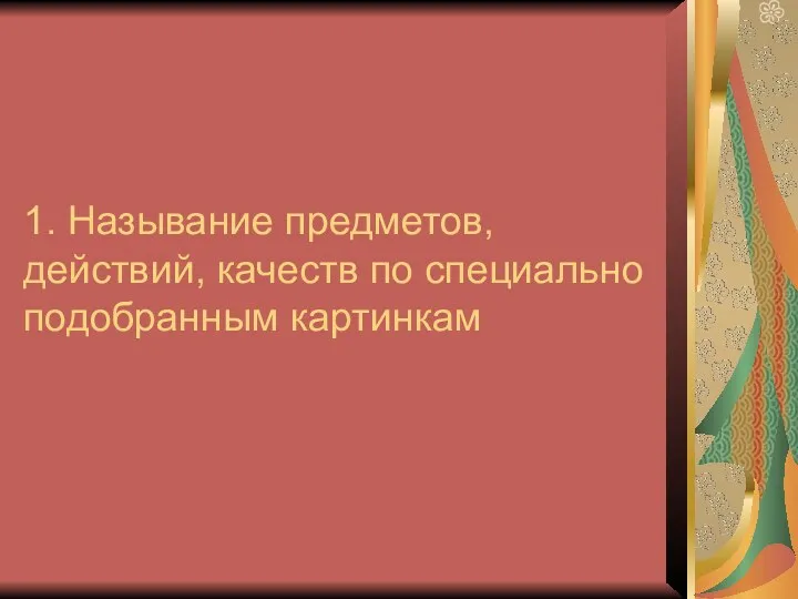 1. Называние предметов, действий, качеств по специально подобранным картинкам