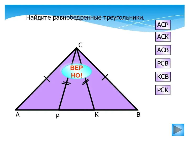 А К Р С В АСК PCB АСВ АСР KCB PCK Найдите равнобедренные треугольники. ВЕРНО!