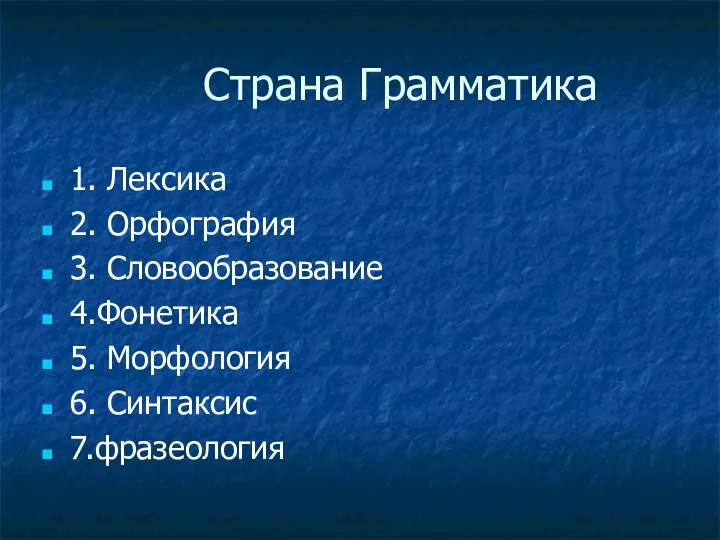 Страна Грамматика 1. Лексика 2. Орфография 3. Словообразование 4.Фонетика 5. Морфология 6. Синтаксис 7.фразеология