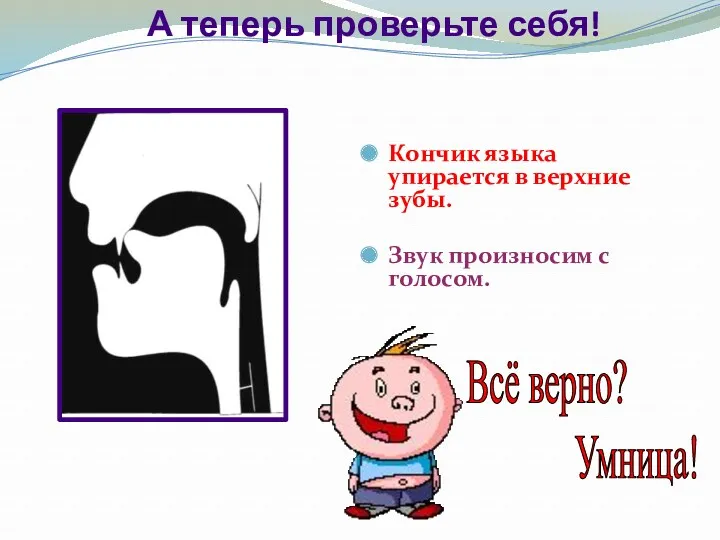 А теперь проверьте себя! Кончик языка упирается в верхние зубы.