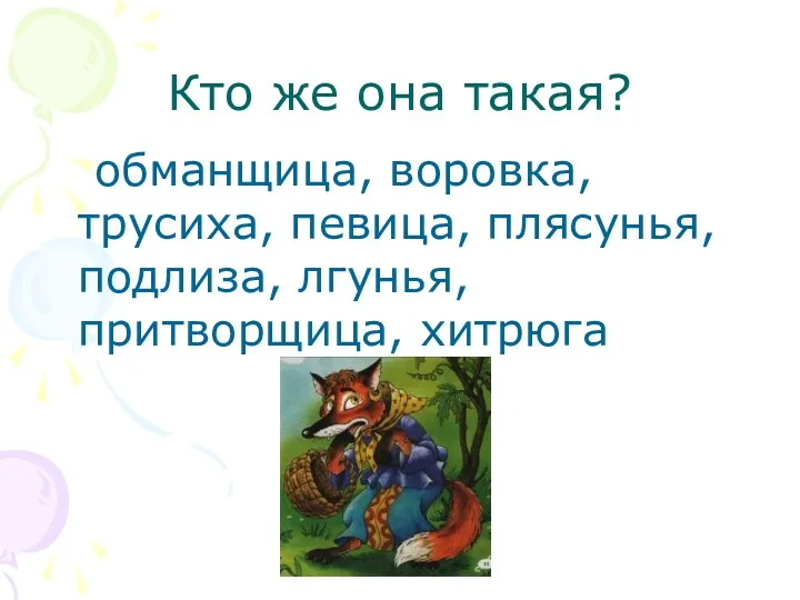 Кто же она такая? обманщица, воровка, трусиха, певица, плясунья, подлиза, лгунья, притворщица, хитрюга