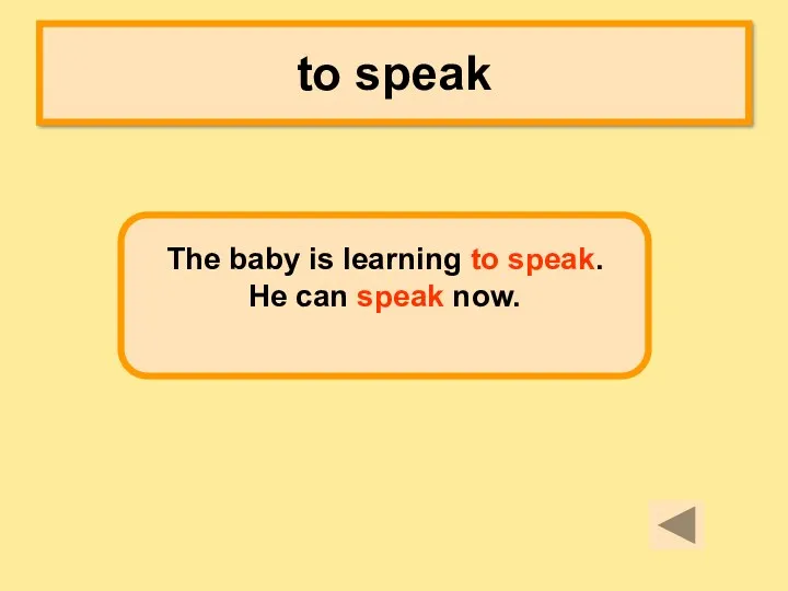 to speak The baby is learning to speak. He can speak now.