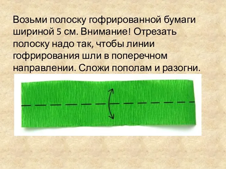 Возьми полоску гофрированной бумаги шириной 5 см. Внимание! Отрезать полоску