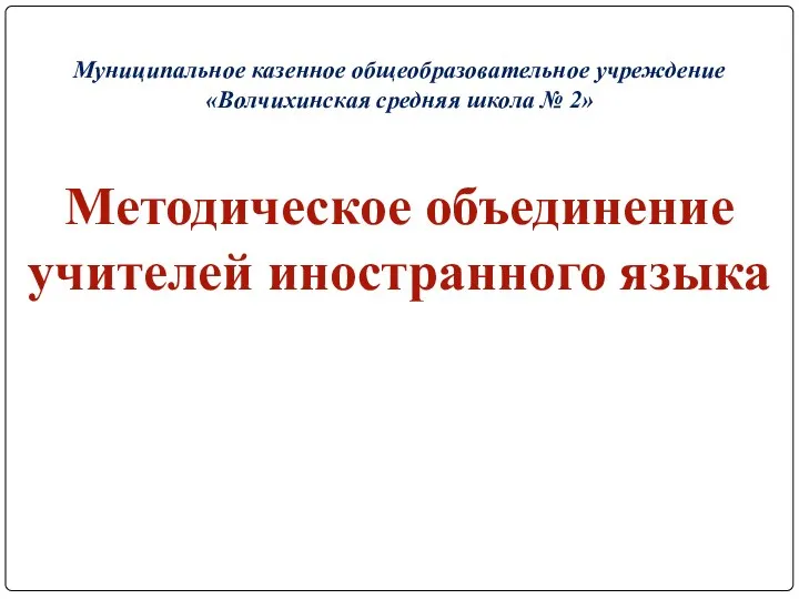 Муниципальное казенное общеобразовательное учреждение «Волчихинская средняя школа № 2» Методическое объединение учителей иностранного языка