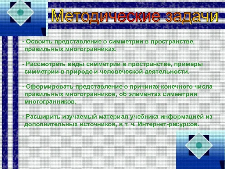 Методические задачи Освоить представление о симметрии в пространстве, правильных многогранниках.