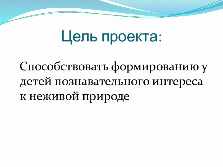 Цель проекта: Способствовать формированию у детей познавательного интереса к неживой природе