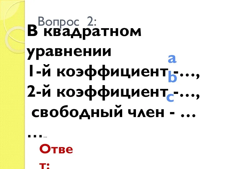 В квадратном уравнении 1-й коэффициент -…, 2-й коэффициент -…, свободный член - …