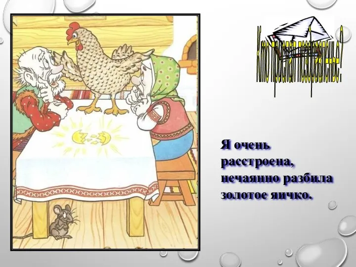 ? Я очень расстроена, нечаянно разбила золотое яичко. Кто прислал поздравленье?