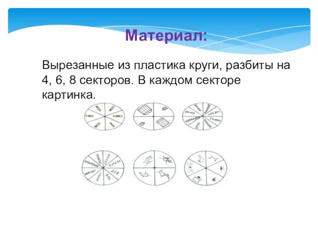 Материал: Вырезанные из пластика круги, разбиты на 4, 6, 8 секторов. В каждом секторе картинка.