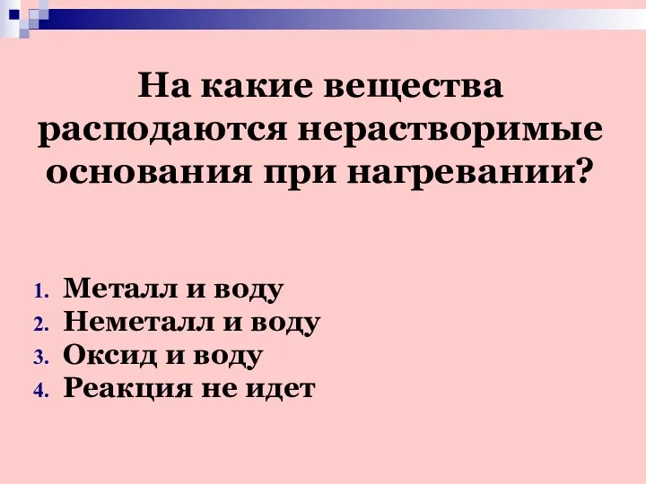 На какие вещества расподаются нерастворимые основания при нагревании? Металл и