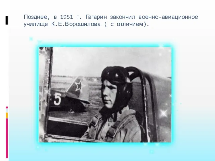 Позднее, в 1951 г. Гагарин закончил военно-авиационное училище К.Е.Ворошилова ( с отличием).