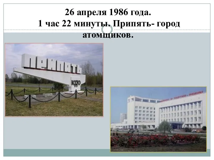 26 апреля 1986 года. 1 час 22 минуты. Припять- город атомщиков.