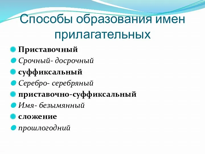 Способы образования имен прилагательных Приставочный Срочный- досрочный суффиксальный Серебро- серебряный приставочно-суффиксальный Имя- безымянный сложение прошлогодний