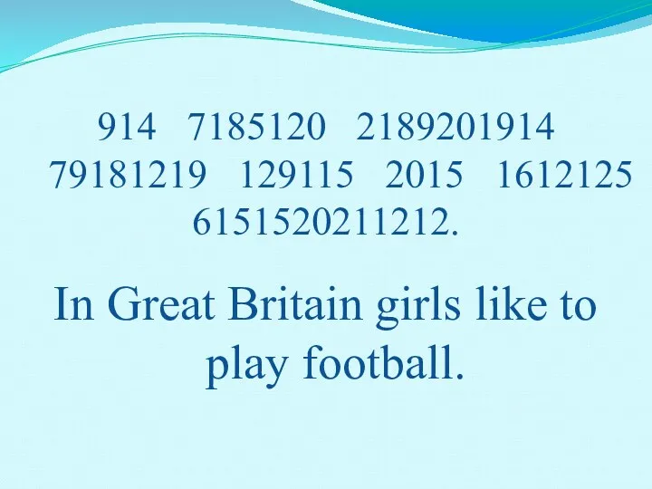 914 7185120 2189201914 79181219 129115 2015 1612125 6151520211212. In Great Britain girls like to play football.