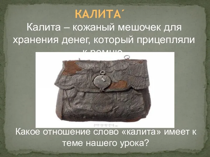 КАЛИТАˊ Калита – кожаный мешочек для хранения денег, который прицепляли