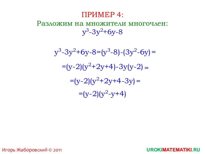 ПРИМЕР 4: Разложим на множители многочлен: y3-3y2+6y-8 y3-3y2+6y-8=(y3-8)-(3y2-6y) =(y-2)(y2+2y+4)-3y(y-2) =