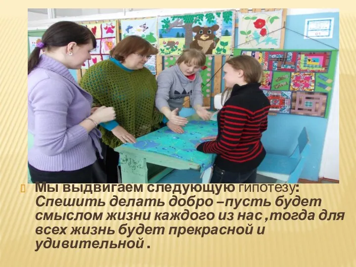 Мы выдвигаем следующую гипотезу: Спешить делать добро –пусть будет смыслом