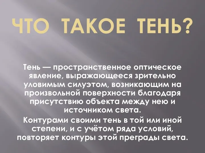 Что такое ТЕНЬ? Тень — пространственное оптическое явление, выражающееся зрительно уловимым силуэтом, возникающим