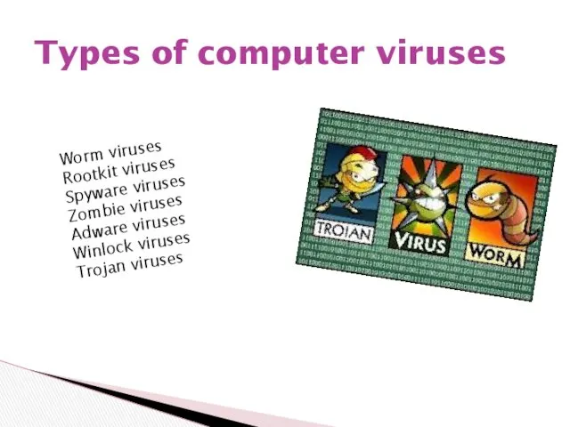 Types of computer viruses Worm viruses Rootkit viruses Spyware viruses