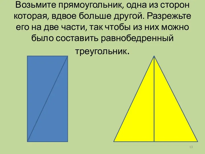 Возьмите прямоугольник, одна из сторон которая, вдвое больше другой. Разрежьте его на две