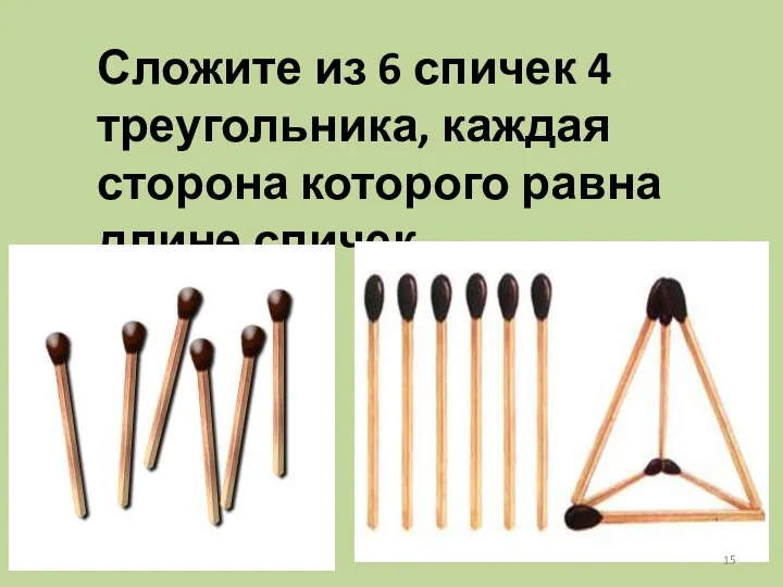 Сложите из 6 спичек 4 треугольника, каждая сторона которого равна длине спичек.