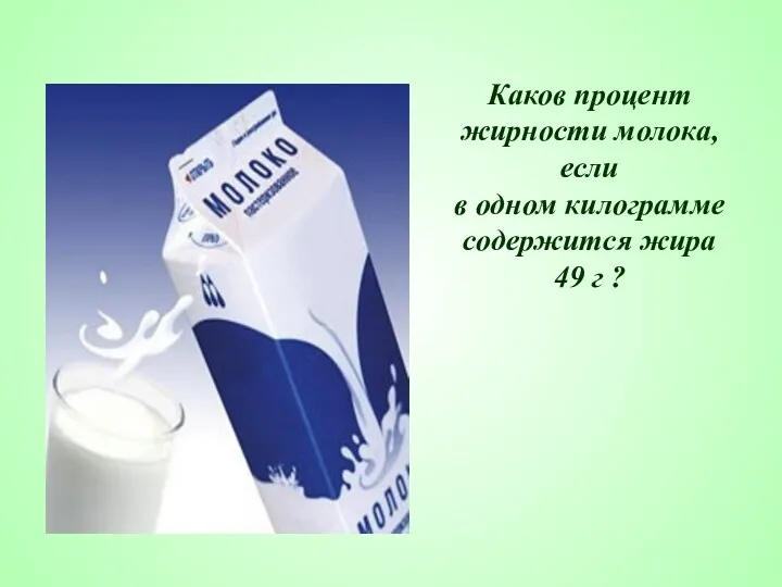 Каков процент жирности молока, если в одном килограмме содержится жира 49 г ?