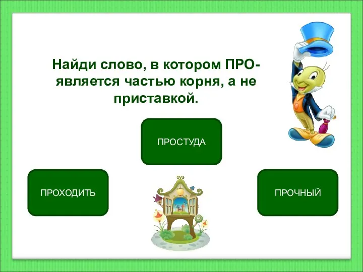 ПРОЧНЫЙ ПРОХОДИТЬ ПРОСТУДА Найди слово, в котором ПРО- является частью корня, а не приставкой.