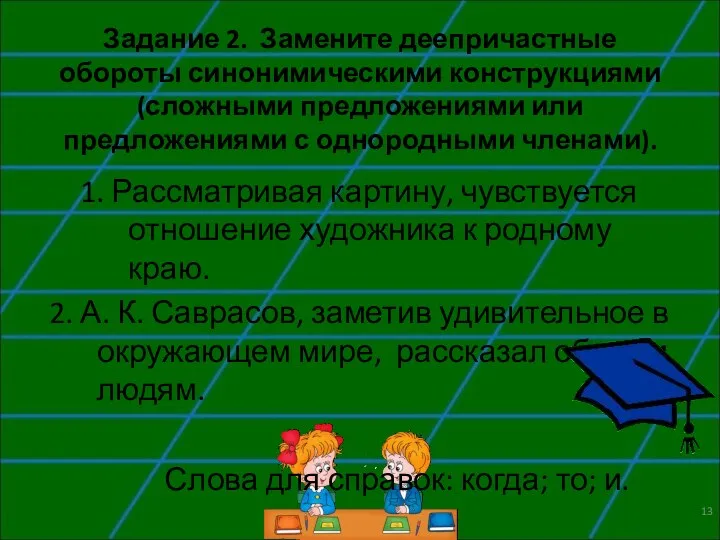 Задание 2. Замените деепричастные обороты синонимическими конструкциями (сложными предложениями или