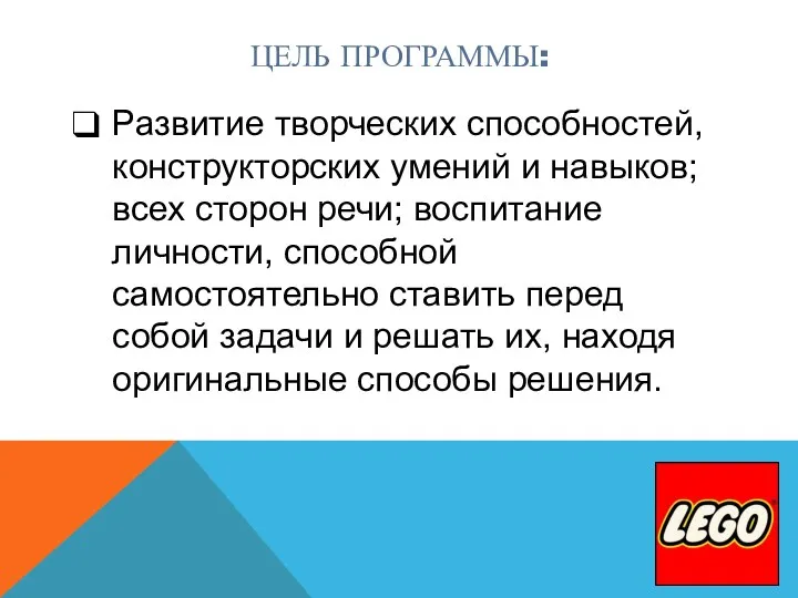 ЦЕЛЬ ПРОГРАММЫ: Развитие творческих способностей, конструкторских умений и навыков; всех