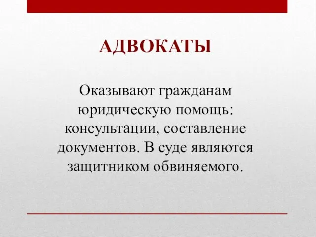 АДВОКАТЫ Оказывают гражданам юридическую помощь: консультации, составление документов. В суде являются защитником обвиняемого.