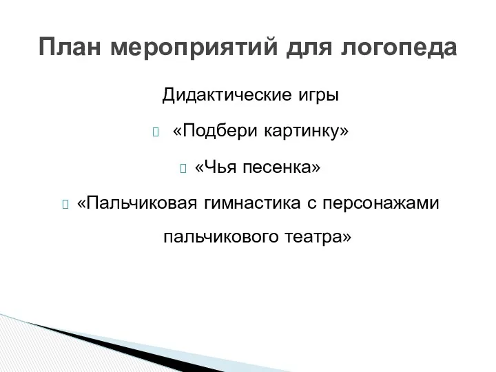 Дидактические игры «Подбери картинку» «Чья песенка» «Пальчиковая гимнастика с персонажами пальчикового театра» План мероприятий для логопеда