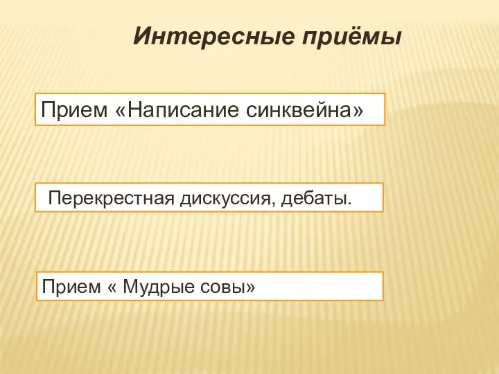 Прием « Мудрые совы» Перекрестная дискуссия, дебаты. Прием «Написание синквейна» Интересные приёмы