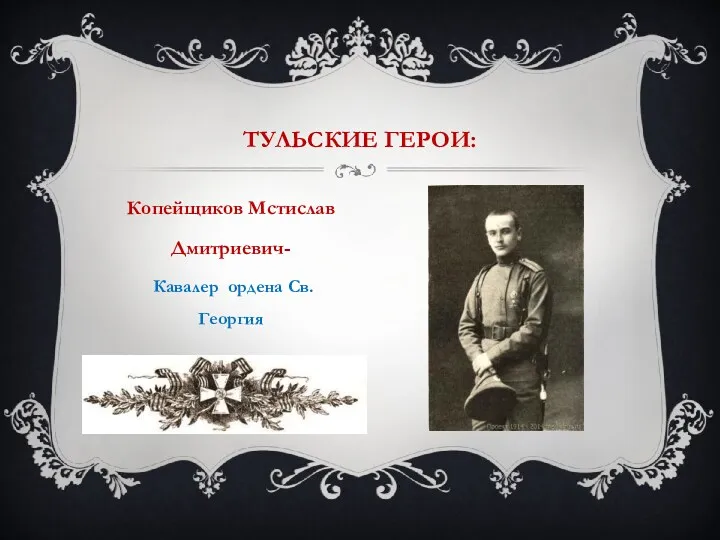 Тульские герои: Копейщиков Мстислав Дмитриевич- Кавалер ордена Св. Георгия