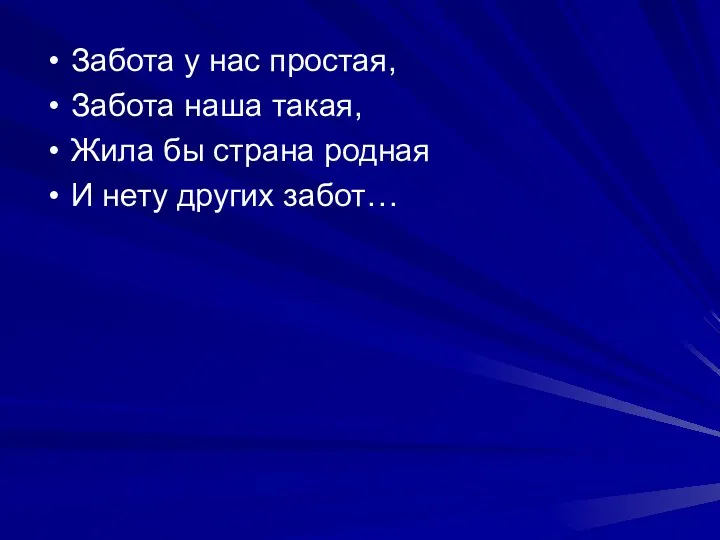 Забота у нас простая, Забота наша такая, Жила бы страна родная И нету других забот…