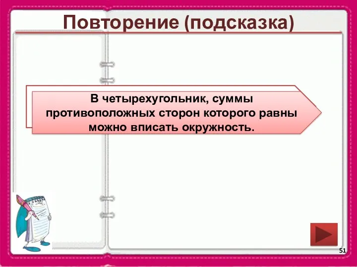 Повторение (подсказка) В какой четырехугольник можно вписать окружность? В четырехугольник, суммы противоположных сторон