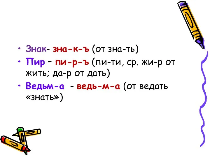 Знак- зна-к-ъ (от зна-ть) Пир – пи-р-ъ (пи-ти, ср. жи-р