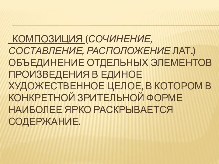 Композиция (сочинение, составление, расположение лат.) объединение отдельных элементов произведения в