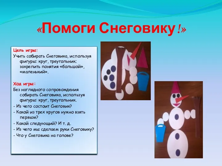 «Помоги Снеговику!» Цель игры: Учить собирать Снеговика, используя фигуры: круг, треугольник; закрепить понятия