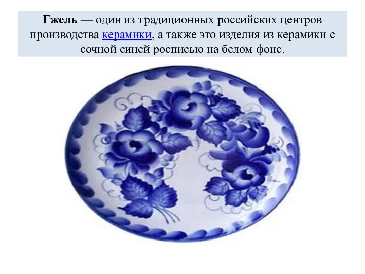 Гжель — один из традиционных российских центров производства керамики, а также это изделия