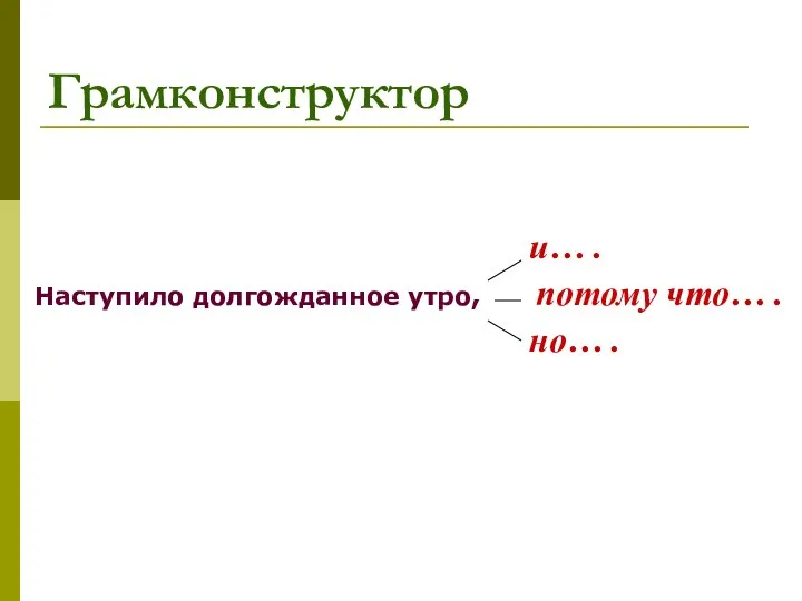 Грамконструктор Наступило долгожданное утро, но… . потому что… . и… .