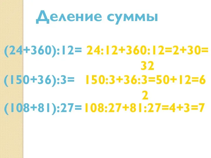Деление суммы (24+360):12= 24:12+360:12=2+30=32 (150+36):3= 150:3+36:3=50+12=62 (108+81):27= 108:27+81:27=4+3=7