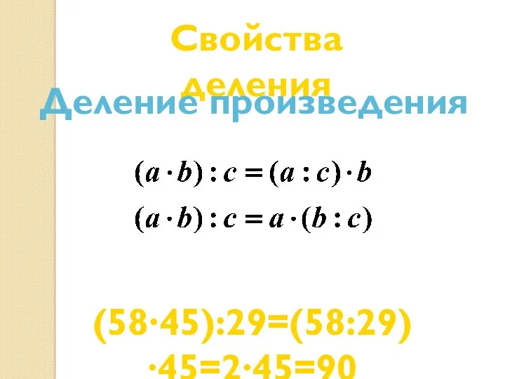Свойства деления Деление произведения (58∙45):29=(58:29)∙45=2∙45=90